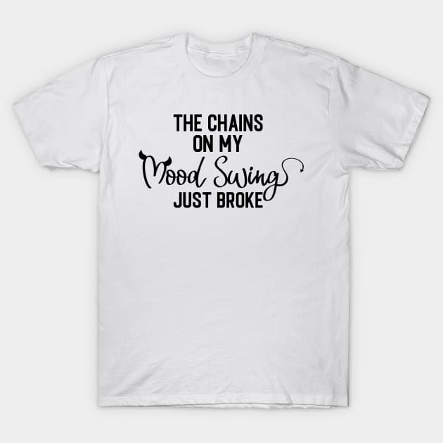 The Chains on my Mood Swing Just Broke T-Shirt by Cajunvinyl